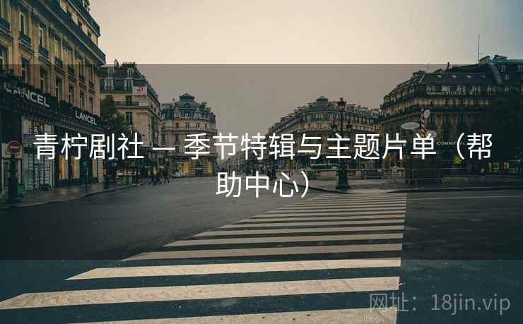 青柠剧社 — 季节特辑与主题片单（帮助中心）
