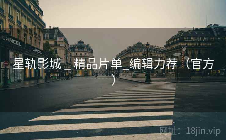 星轨影城 _ 精品片单_编辑力荐（官方）