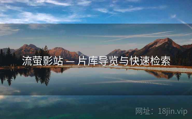 流萤影站 — 片库导览与快速检索