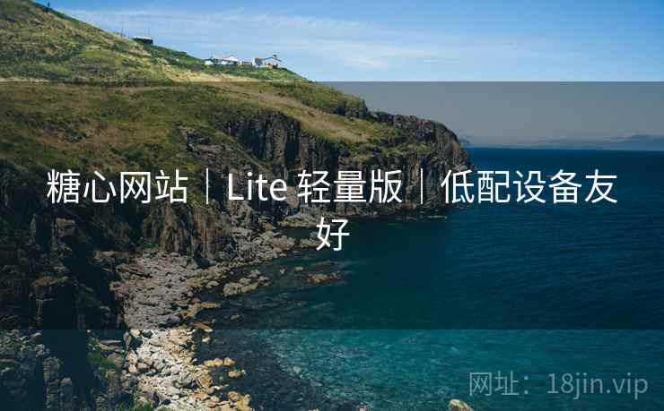 糖心网站｜Lite 轻量版｜低配设备友好