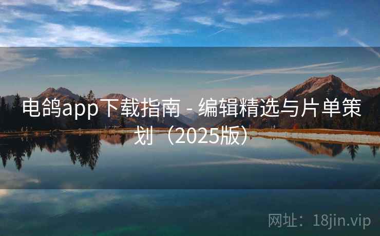 电鸽app下载指南 - 编辑精选与片单策划（2025版）