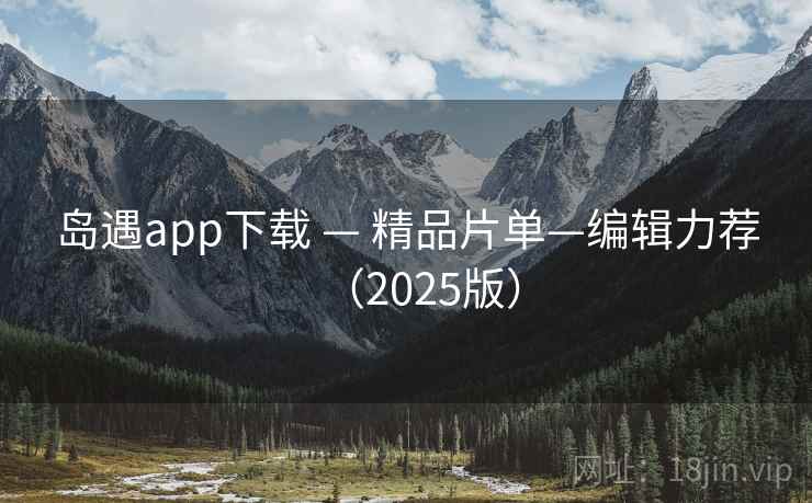 岛遇app下载 — 精品片单—编辑力荐(2025版)
