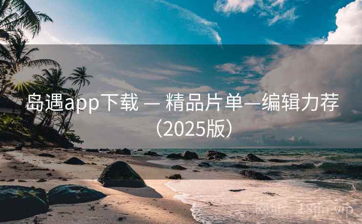 岛遇app下载 — 精品片单—编辑力荐(2025版)