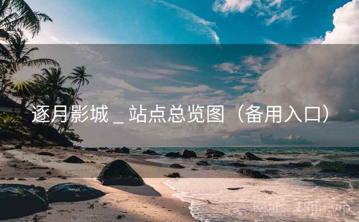 逐月影城 _ 站点总览图(备用入口)