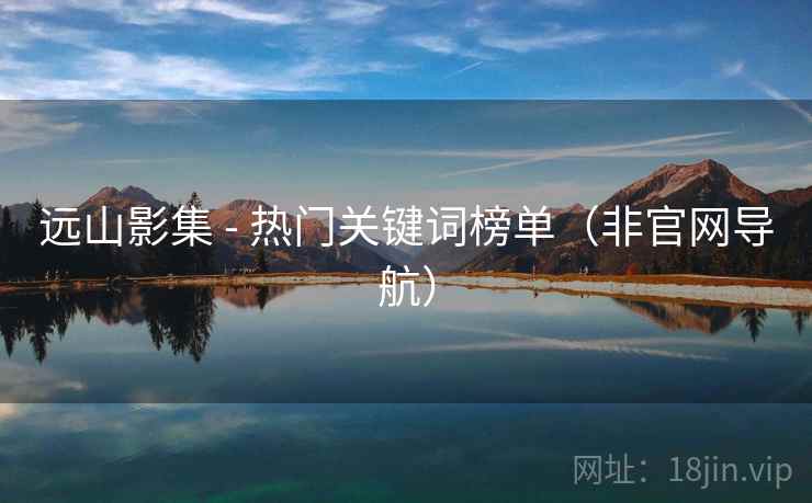 远山影集 - 热门关键词榜单(非官网导航)
