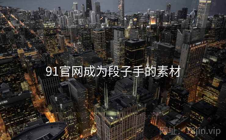 91官网成为段子手的素材 91官网成为段子手的素材