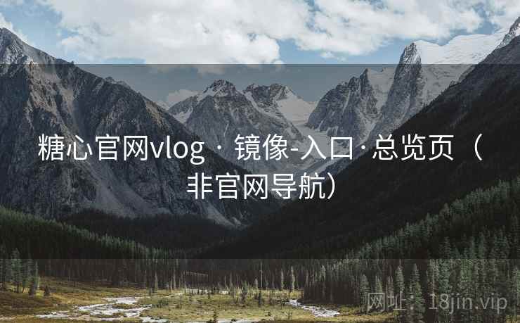 糖心官网vlog · 镜像-入口·总览页(非官网导航)